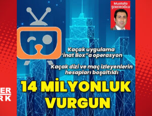 Kaçak uygulama ‘İnat Box’a operasyon