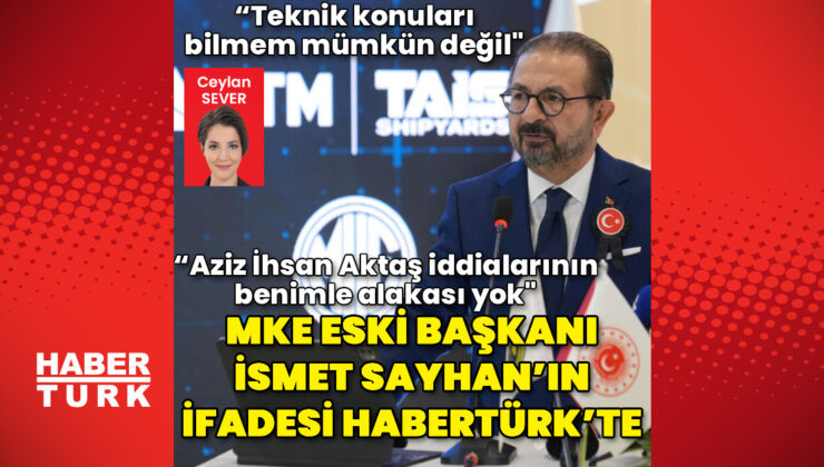 MKE Eski Başkanı İsmet Sayhan’ın ifadesi Habertürk’te