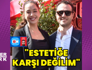 Azra Akın: Estetiğe asla karşı değilim