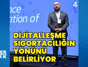 Dijitalleşme sigortacılığa yön veriyor