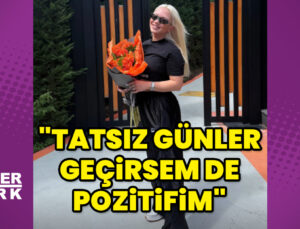 Ece Seçkin: Tatsız günler geçirsem de pozitifim