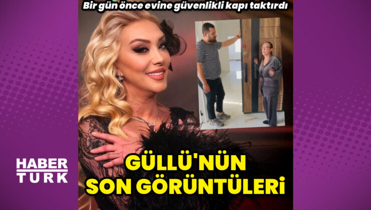 Güllü’nün son görüntüleri