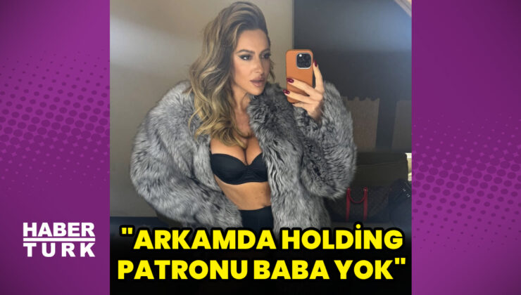 Hadise: Arkamda holding patronu bir baba yok