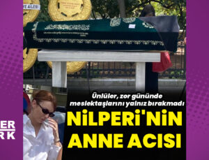 Nilperi Şahinkaya, annesine veda etti
