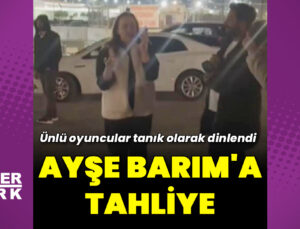 Ayşe Barım tahliye edildi