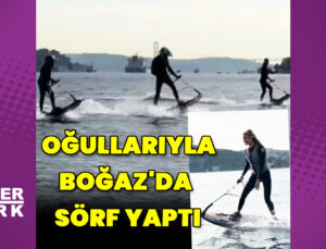Çağla Şıkel ve oğulları Boğaz’da sörf yaptı