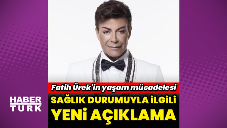 Fatih Ürek’in sağlık durumuyla ilgili yeni açıklama