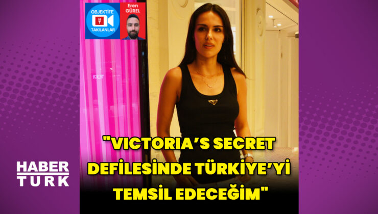 Özgü Kaya: Victoria’s Secret defilesinde Türkiye’yi temsil edeceğim