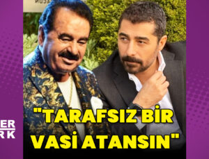 Ahmet Tatlıses: Tarafsız bir vasi atansın