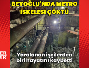 Beyoğlu metro inşaatında iskele çöktü! Yaralanan işçilerden biri hayatını kaybetti