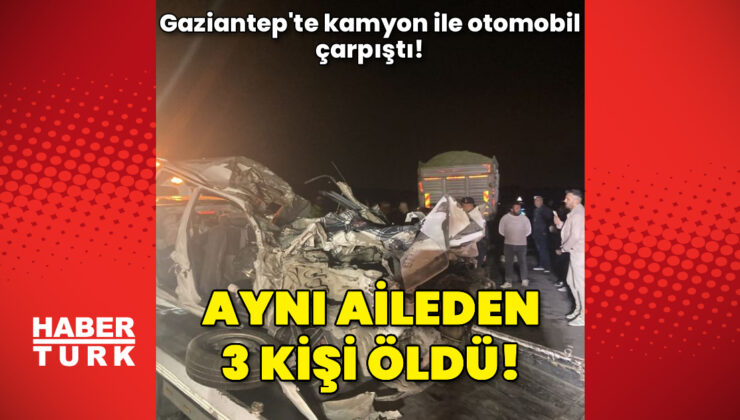 Gaziantep’te trafik kazası: 3 ölü