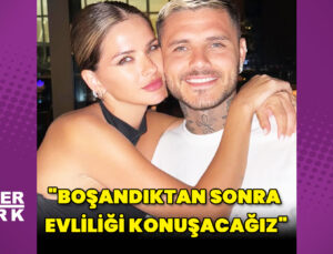 Mauro Icardi: Boşandıktan sonra evlilik planları konuşacağız