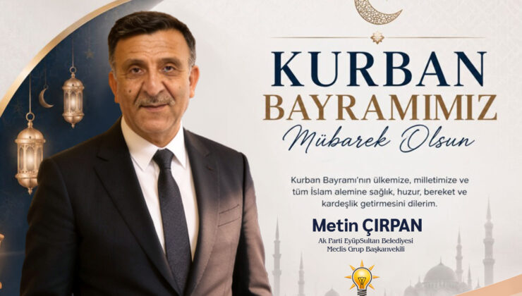AK Parti EyüpSultan Belediyesi Meclis Grup Başkanvekili Metin Çırpan’dan Kurban Bayramı Mesajı