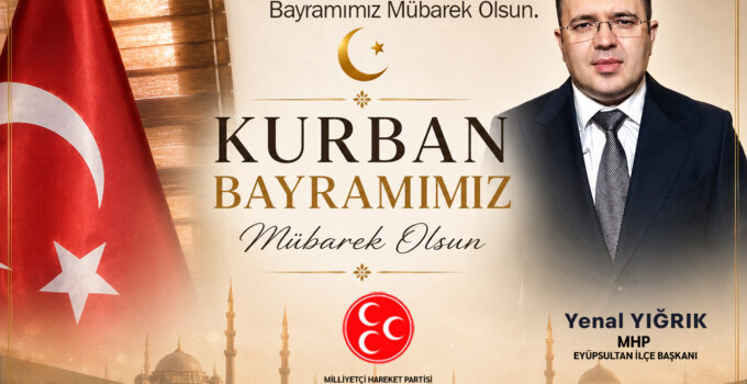 MHP Eyüpsultan İlçe Başkanı Yenal Yığrık’tan Kurban Bayramı Mesajı
